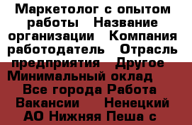 Маркетолог с опытом работы › Название организации ­ Компания-работодатель › Отрасль предприятия ­ Другое › Минимальный оклад ­ 1 - Все города Работа » Вакансии   . Ненецкий АО,Нижняя Пеша с.